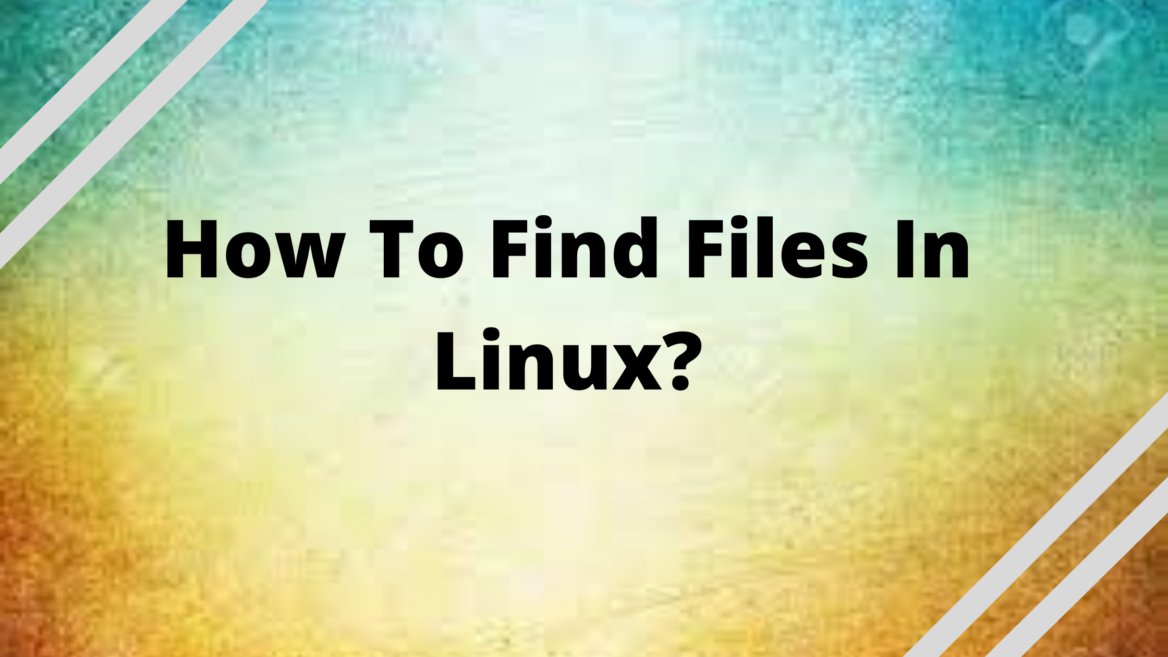 How To Find Files In Linux? Using Command Line