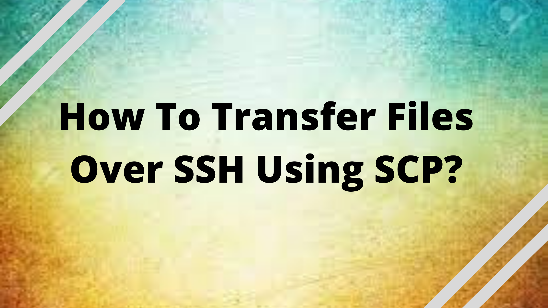 Transfer Files Over SSH