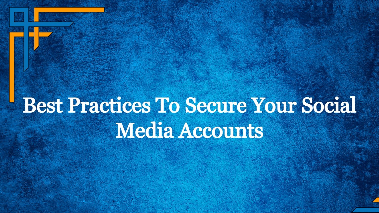 Picture of Best Practices To Secure Your Social Media Accounts