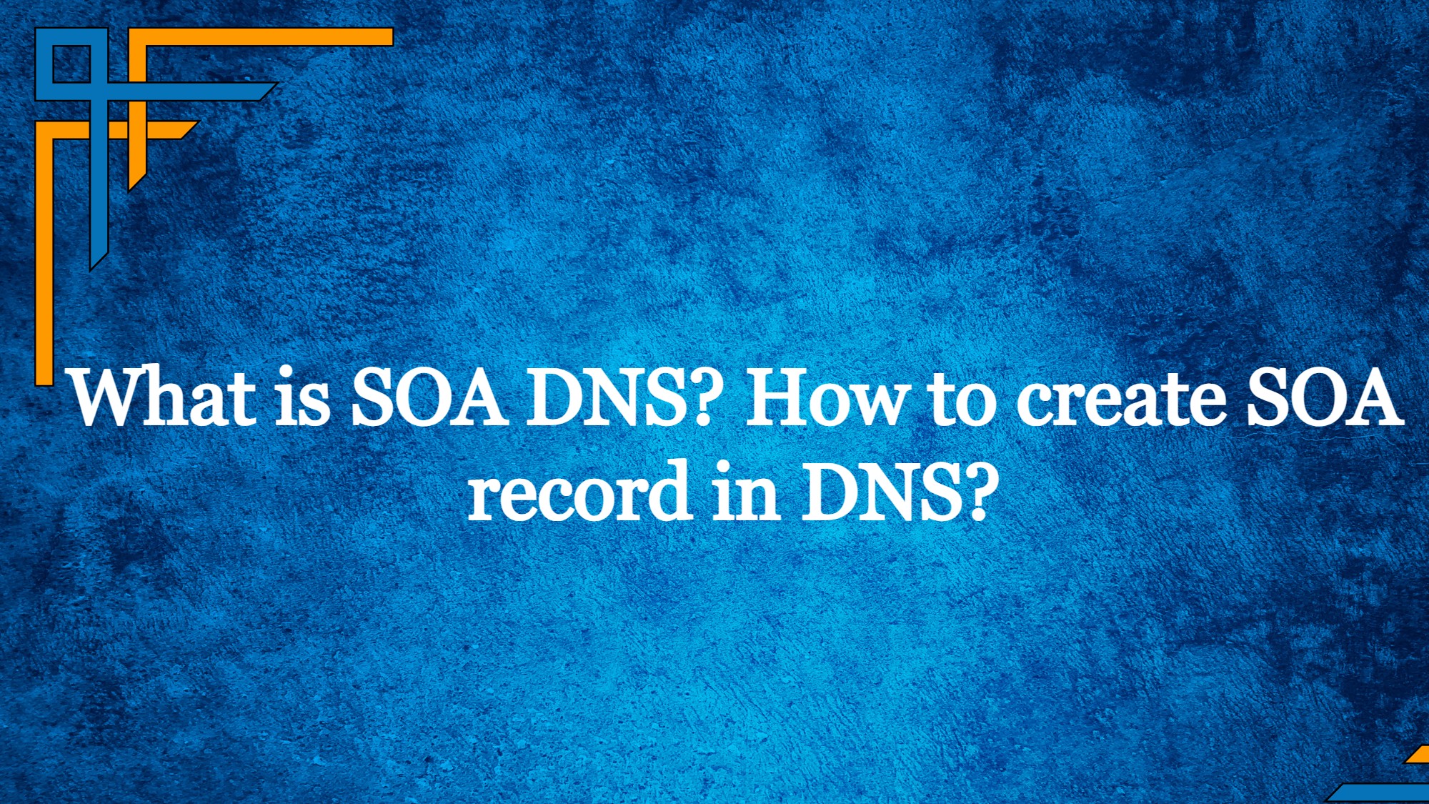 What Is SOA DNS How To Create SOA Record In DNS 