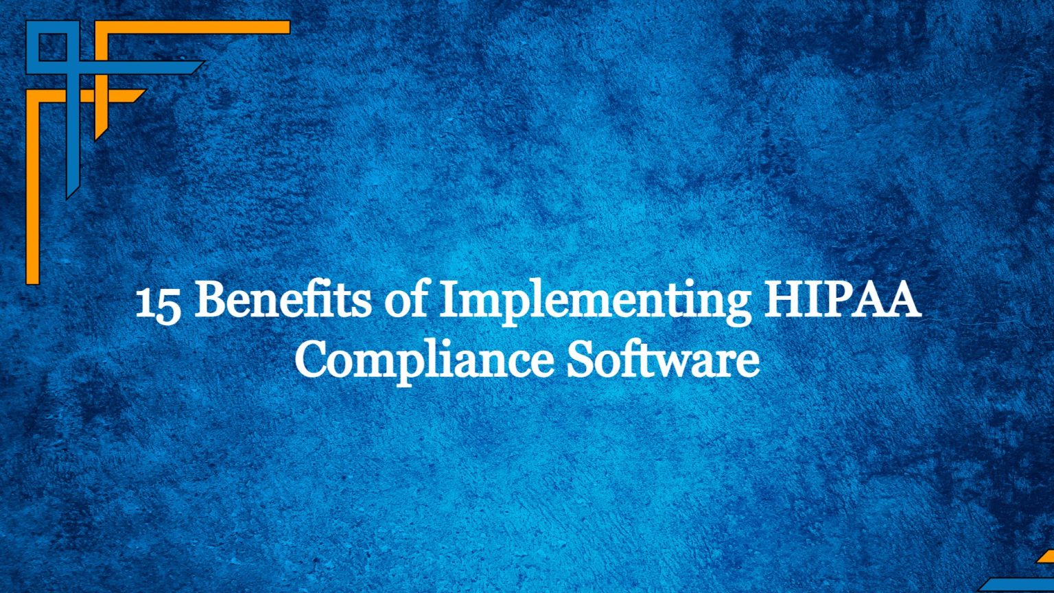 15 Benefits of Implementing HIPAA Compliance Software