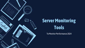 Server Monitoring Tools to Monitor Performance 2024