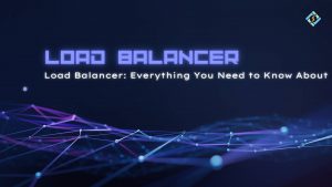 Load Balancer: Everything You Need to Know About