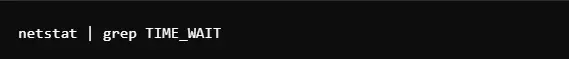 Command: netstat | grep TIME_WAIT